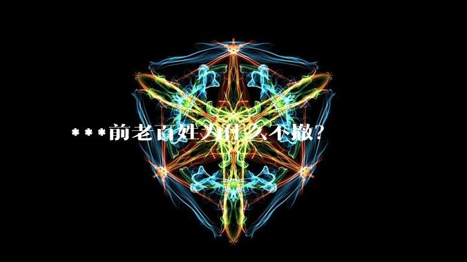 ***前老百姓为什么不撤？