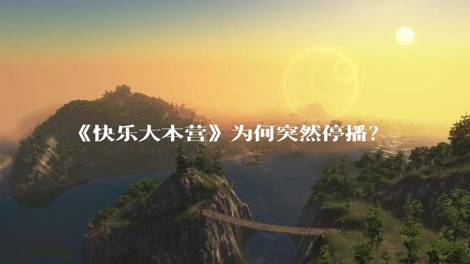 《快乐大本营》为何突然停播？