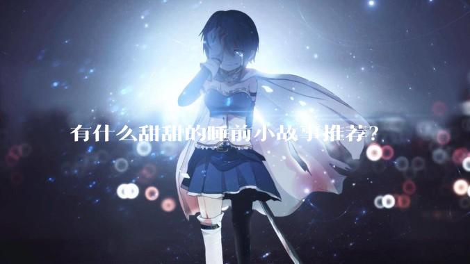 有什么甜甜的睡前小故事推荐？