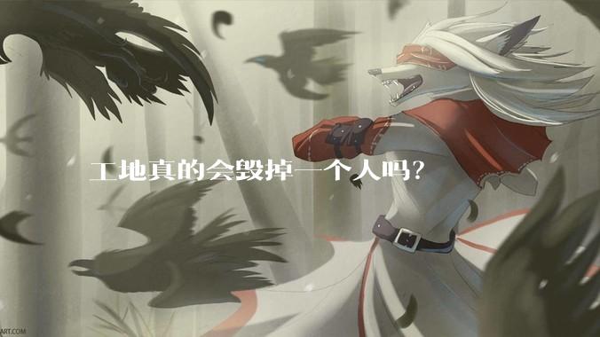 工地真的会毁掉一个人吗？