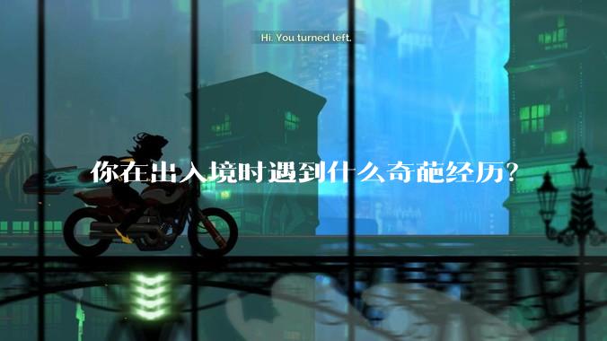 你在出入境时遇到什么奇葩经历？