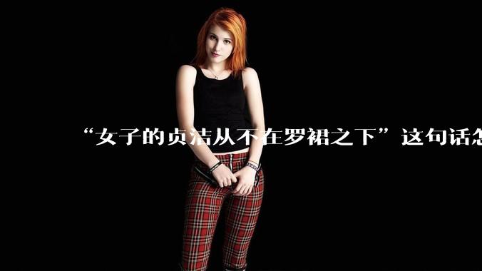 “女子的贞洁从不在罗裙之下”这句话怎么去理解？