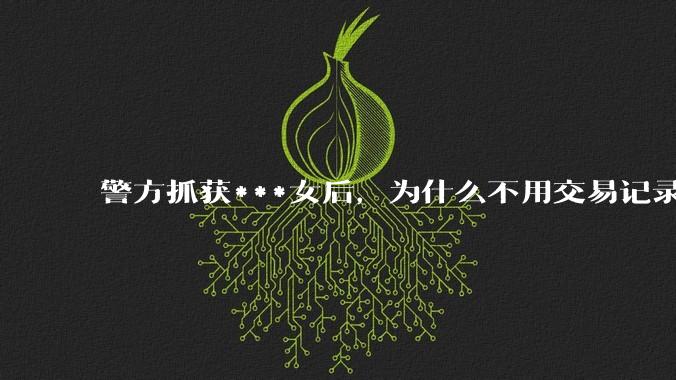 警方抓获***女后，为什么不用交易记录抓捕嫖客？